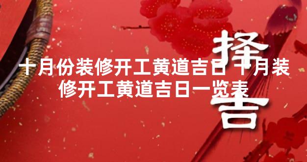 十月份装修开工黄道吉日 十月装修开工黄道吉日一览表